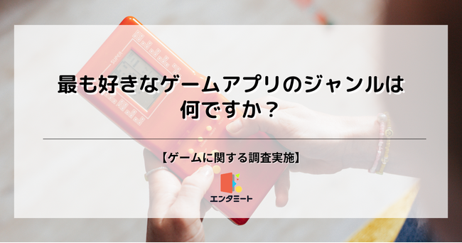 好きなゲームアプリのジャンルは？約4割が「〇〇」と回答も、年代や子供の有無で異なる傾向が！