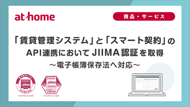 アットホーム、「賃貸管理システム」と「スマート契約」のAPI連携においてJIIMA認証を取得