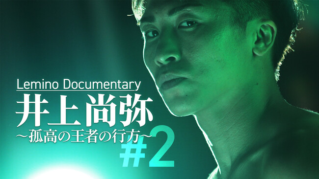 世界戦通算23勝目を果たした井上尚弥に密着取材したオリジナルドキュメンタリー番組完全版 「井上尚弥～孤高の王者の行方～＃２」Leminoで配信開始