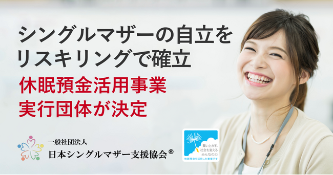 日本シングルマザー支援協会が資金分配団体として採択された休眠預金活用事業「氷河期世代シングルマザーにリスキリングで自立支援」の実行団体が決定