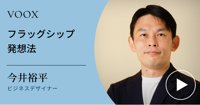 逆転の発想!ビジネスデザイナー・今井裕平さん『フラッグシップ発想法』音声教養メディアVOOXにて、配信開始!
