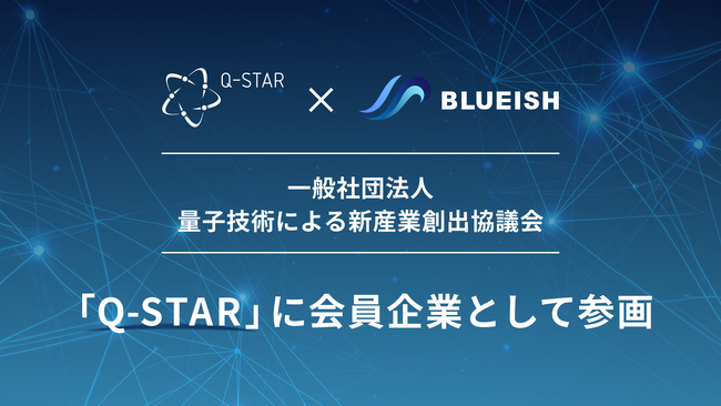 BLUEISH、一般社団法人量子技術による新産業創出協議会「Q-STAR」に会員企業として参画！