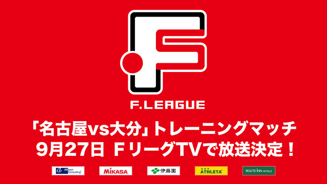 【ＦリーグTV】9月27日（金）「名古屋vs大分」トレーニングマッチ 放送決定！【Ｆリーグ2024-2025 ディビジョン1】今こそ最高のフットサルを