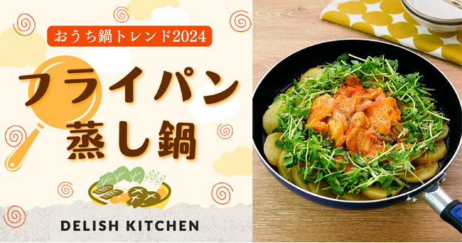 2024年の「おうち鍋トレンド」は “フライパン蒸し鍋”　～『DELISH KITCHEN』が発表～