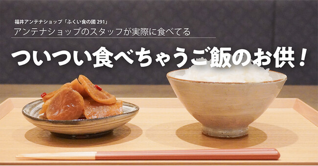 アンテナショップのスタッフが実際に食べてる「ついつい食べちゃうご飯のお供！」　福井のアンテナショップ「ふくい食の國291」を発表