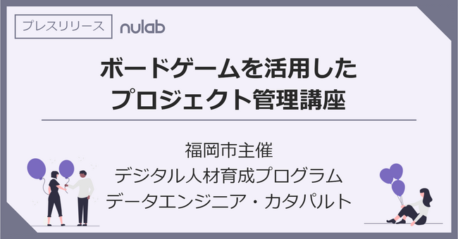 ヌーラボ、福岡市主催のデジタル人材育成プログラムを支援ボードゲームを用いてチームワークマネジメントについて学ぶ「プロジェクト管理講座」を実施