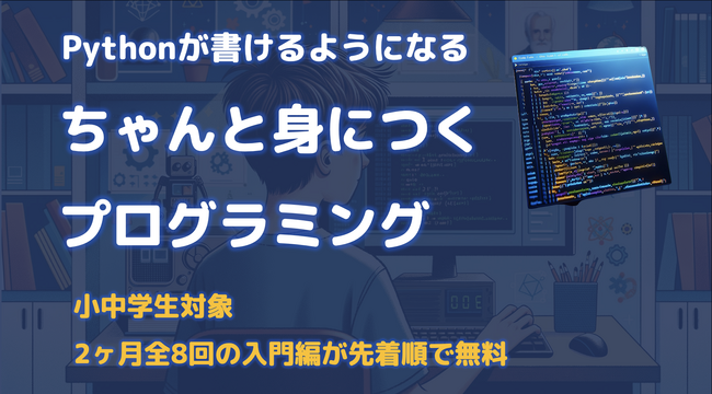 [無料・全8回]小中学生向けに本格プログラミング言語Pythonを習得するコース「ちゃんと身につくプログラミング入門編」を開催