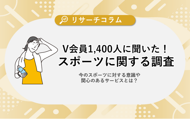 【スポーツに関する調査】V会員約1,400人に聞いた！現在のスポーツに対する意識や関心のあるサービスとは？「体操・ヨガ・ピラティス・フィットネス」の実施者は女性が8割
