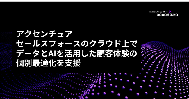 アクセンチュア、セールスフォースのクラウド上でデータとAIを活用した顧客体験の個別最適化を支援