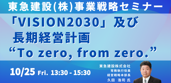 【JPIセミナー】「東急建設（株）の”VISION2030”及び 長期経営計画“To zero, from zero.”について」10月25日(金)開催