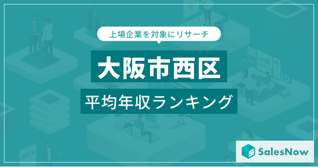 【大阪市西区】上場企業平均年収ランキングを公開！／SalesNow DBレポート