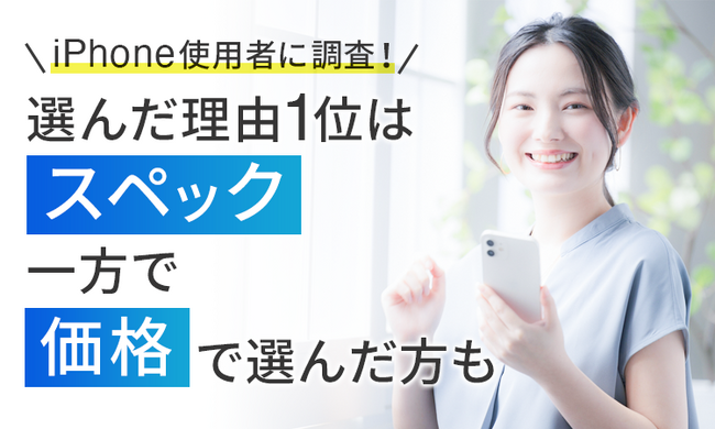【iPhone使用者に調査!】選んだ理由1位は「スペック」一方で「価格」で選んだ方も