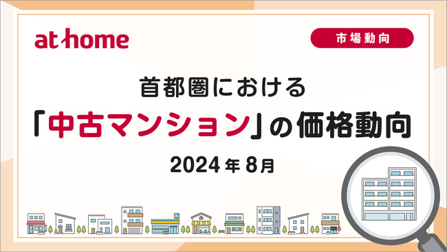 【アットホーム調査】首都圏における「中古マンション」の価格動向(2024年8月)