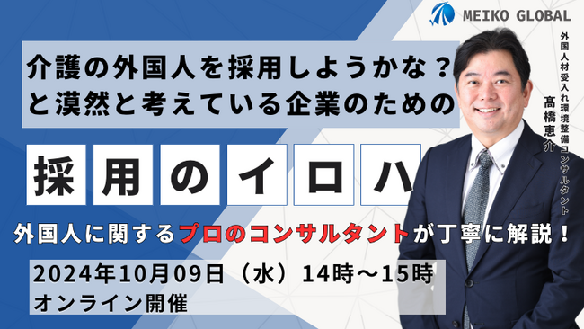 【10/9（水）14時～参加無料・オンライン開催】介護の外国人を採用しようかな？と漠然と考えている企業のための『外国人採用のイロハセミナー』を開催します！