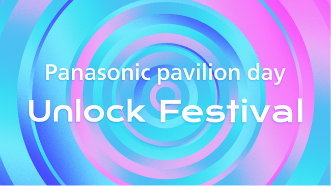 2025年大阪・関西万博「Panasonic Pavilion day“Unlock Festival”」を2025年8月7日に実施 ～子どもたちや学生のこころとからだを解き放つ1日～