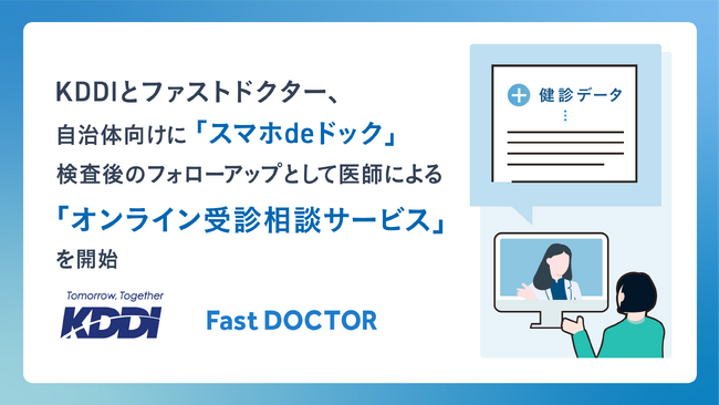KDDIとファストドクター、自治体向けに「スマホdeドック」検査後のフォローアップとして医師による「オンライン受診相談サービス」を開始