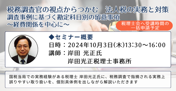 【第一法規のオンラインセミナー！】「税務調査官の視点からつかむ　法人税の実務と対策調査事例に基づく勘定科目別の留意事項～経費関係を中心に～」2024年10月3日(木)開催！