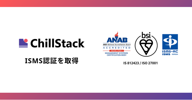 AIセキュリティのChillStack、国際規格に基づく情報セキュリティマネジメントシステム（ISMS）認証を取得
