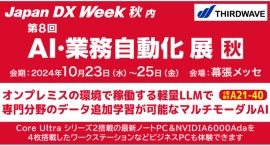 【サードウェーブ】「Japan DX Week秋/AI・業務自動化」展に出展「Edge-AIとLocal-LLM AI」デモンストレーションを展示 【サードウェーブ】「Japan DX Week秋/AI・業務自動化」展に出展「Edge-AIとLocal-LLM AI」デモンストレーションを展示
