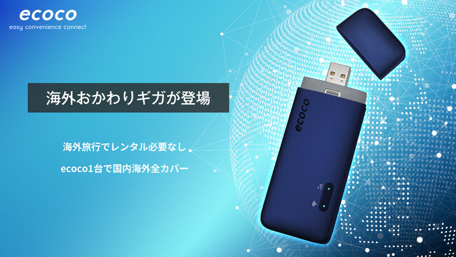USB型スティックWi-Fi【ecoco（イココ）】に海外おかわりプラン新登場！国内使用はもちろん、渡航エリアに合わせてギガのおかわりを購入すれば、1台で国内海外ともに通信が可能！