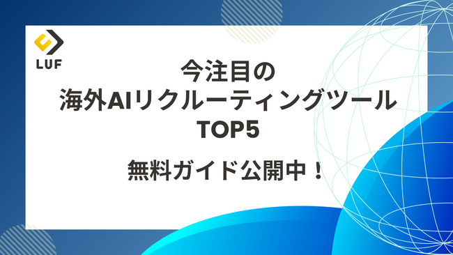「海外AIリクルーティングツールTOP5」ガイドを無料公開！～スクリーニングから面接、オンボーディングまでを網羅するAI 採用支援ツール5選を紹介～