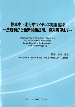 【新刊案内】停車中・走行中ワイヤレス給電技術～法規制から最新開発技術、将来展望まで～　 監修：居村 岳広　 発行：（株）シーエムシー・リサーチ