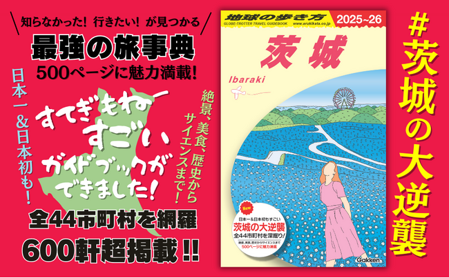 地球の歩き方国内版に【茨城】が新登場！　500ページの圧倒的な情報量で、全44市町村を網羅。知らなかった&行きたいが見つかる！　すごい茨城が詰まった「最強の旅事典」