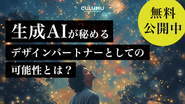 【最新の生成AI事業活用とは？】CULUMU、『生成AIが秘めるデザインパートナーとしての可能性とは？』2024年最新版を公開。
