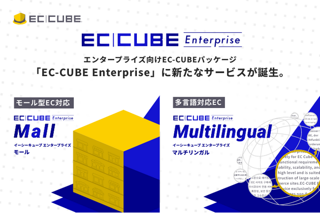 株式会社イーシーキューブ、EC-CUBE Enterpriseサービスの第２弾を発表。要望が多い「モール型EC」と「多言語対応EC」に対応した大規模EC向け構築・運用サービスを同時リリース。