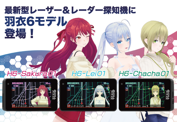 最新型レーザー＆レーダー探知機に羽衣６モデル登場！H6-Lei01、Ｈ6-Sakura01、H6-Chacha01☆10月11日（金）より予約受付開始!!☆