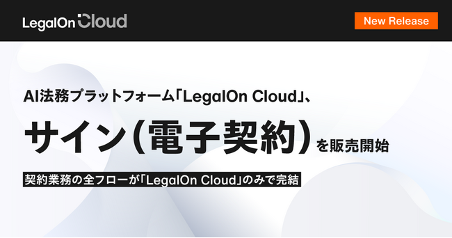 AI法務プラットフォーム「LegalOn Cloud」、「サイン（電子契約）」を本日より販売開始　「LegalOn Cloud」上で契約業務の全フローが完結