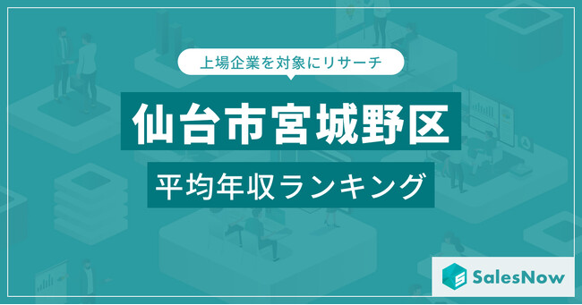 【仙台市宮城野区】上場企業平均年収ランキングを公開！／SalesNow DBレポート
