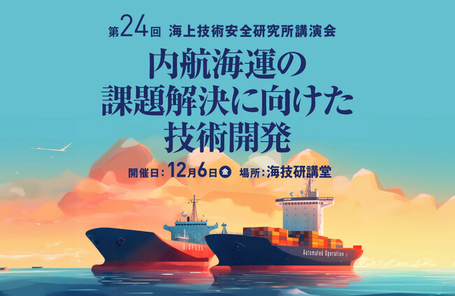 【参加登録受付開始】令和 6 年度 第 24 回海上技術安全研究所 講演会「内航海運の課題解決に向けた技術開発」を 12 月 6 日にハイブリッド方式で開催(ラボツアーも実施)