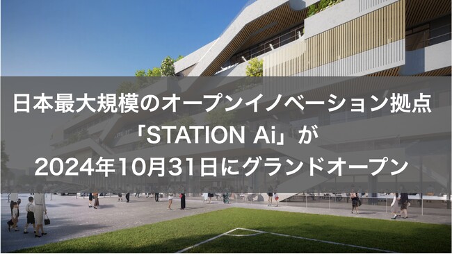 日本最大規模のオープンイノベーション拠点「STATION Ai」が2024年10月31日にグランドオープン～11月2日から一般の方の利用が可能に～