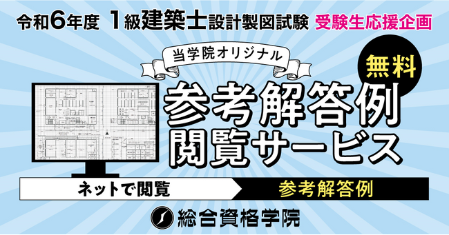 令和6年度 1級建築士 設計製図試験 受験生応援企画「オリジナル参考解答例無料閲覧サービス」の提供開始！恒例のXアンケート企画「気になる総選挙」も開催 【総合資格学院】