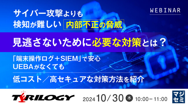 『サイバー攻撃よりも検知が難しい内部不正の脅威、見逃さないために必要な対策とは？』というテーマのウェビナーを開催