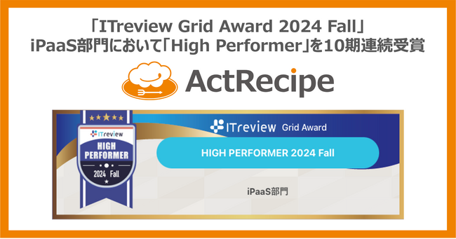 iPaaS「ActRecipe」が「ITreview Grid Award 2024 Fall」において「High Performer」を10期連続受賞