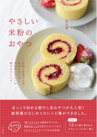 米粉を使ったやさしいおやつを発表する創房優（そうぼうゆう）さん初めてのレシピ集『やさしい米粉のおやつ』発売。季節の果物や野菜を組み合わせた、それぞれの食感が楽しめるレシピを掲載