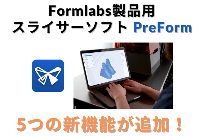 10/15 Formlabs製品用スライサーソフト「PreForm」最新バージョン登場 - 5つの新機能でさらなる造形の効率化とカスタマイズを実現