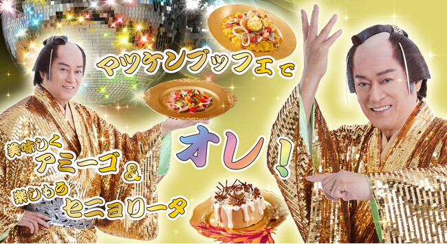 【京王プラザホテル八王子】マツケンサンバIIのハッピーでゴージャスな世界観が楽しめる世界初のホテルブッフェを開催！「マツケンブッフェで美味しくアミーゴ＆楽しもうセニョリータ　オレ！」