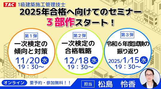 【TAC1級建築施工管理技士】2025年合格へ向けてのセミナー３部作スタート！