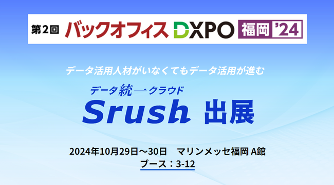 データ統一クラウド「Srush」は、管理部門の業務効率化・DX推進のための展示会「バックオフィス DXPO 福岡24」 に出展します