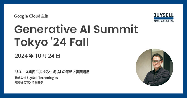 Google Cloud 主催「Generative AI Summit Tokyo '24 Fall」にBuySell Technologies 取締役CTO 今村が登壇
