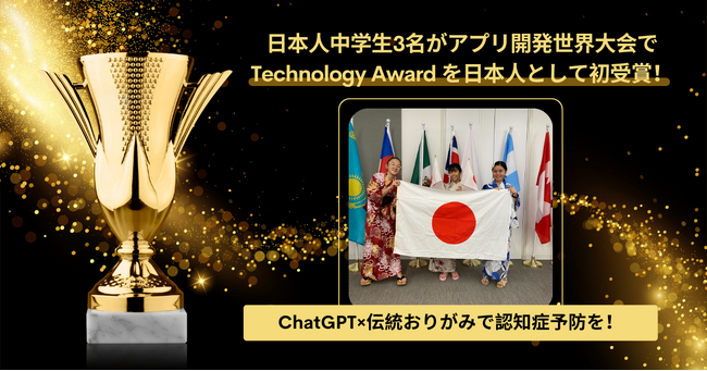 快挙！日本人中学生3名がシリコンバレー開催のアプリ開発世界大会で、日本人として初のTechnology Awardを受賞！ChatGPT×伝統おりがみで認知症予防を！