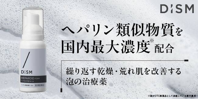 スキンケアブランド「DISM」よりブランド初の第2類医薬品「へパロイド泡フォーム」新発売　ヘパリン類似物質を国内最大濃度0.3%配合　繰り返す乾燥・荒れ肌を改善する泡の治療薬