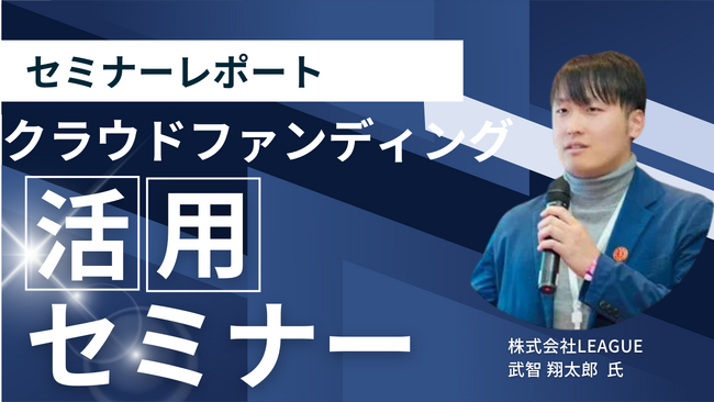 【セミナーレポート】株式会社LEAGUE武智氏によるクラウドファンディングセミナーを開催しました