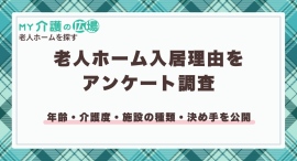 老人ホーム入居理由をアンケート調査!年齢・介護度・施設の種類・決め手を公開【MY介護の広場・老人ホームを探す】 老人ホーム入居理由をアンケート調査!年齢・介護度・施設の種類・決め手を公開【MY介護の広場・老人ホームを探す】