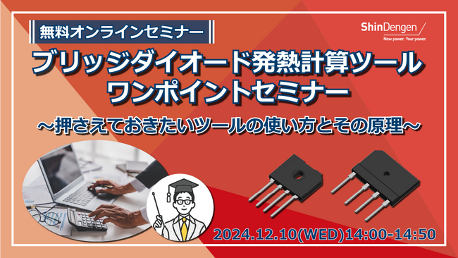 新電元工業株式会社、【エンジニア向け無料セミナー】「ブリッジダイオード発熱計算ツールワンポイントセミナー ～押さえておきたいツールの使い方とその原理～」を開催