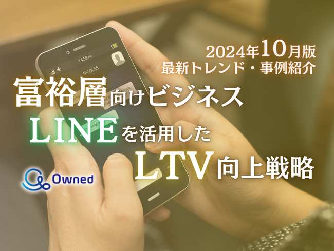 富裕層向けビジネス｜LINEを活用したLTV向上戦略を最新トレンド・事例と共にまとめたレポートを無料公開【2024年10月版】