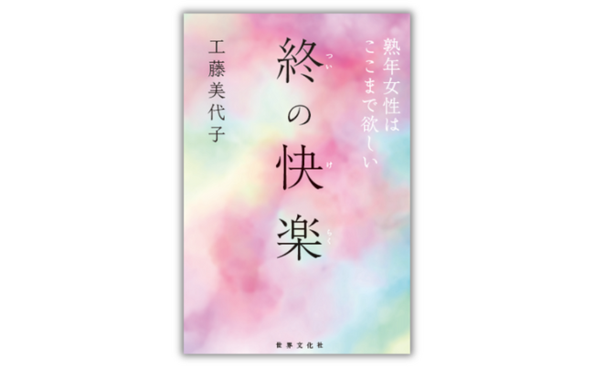 ≪「勇気をもらった」との声続々!!≫ 性を生きるシニア世代の女性たちの赤裸々なノンフィクションエッセイ『終の快楽』10月31日 発売